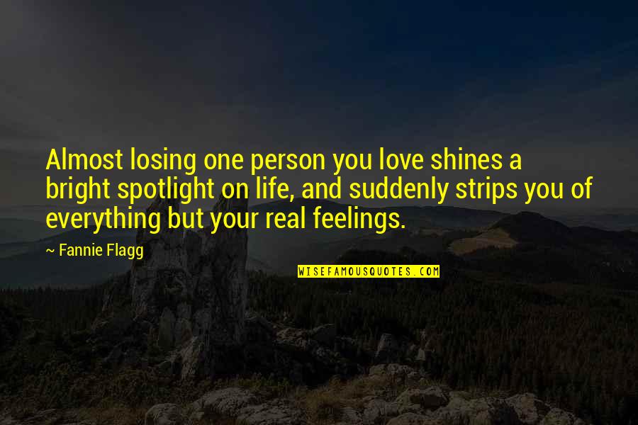 One Person You Love Quotes By Fannie Flagg: Almost losing one person you love shines a