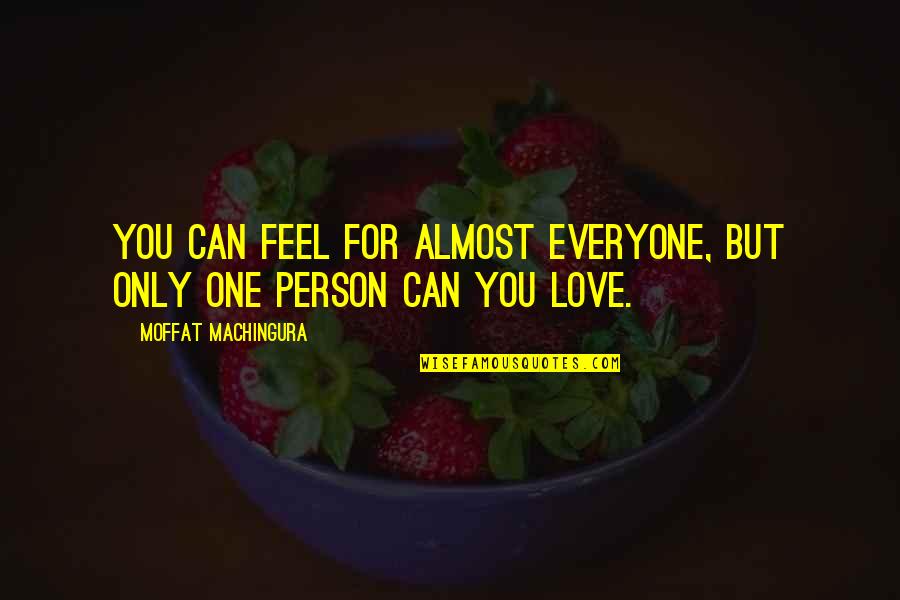 One Person You Love Quotes By Moffat Machingura: You can feel for almost everyone, but only