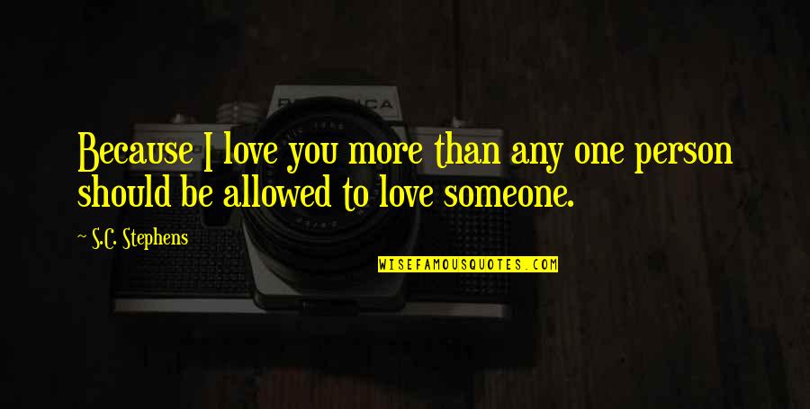 One Person You Love Quotes By S.C. Stephens: Because I love you more than any one