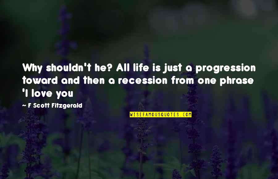 One Phrase Quotes By F Scott Fitzgerald: Why shouldn't he? All life is just a