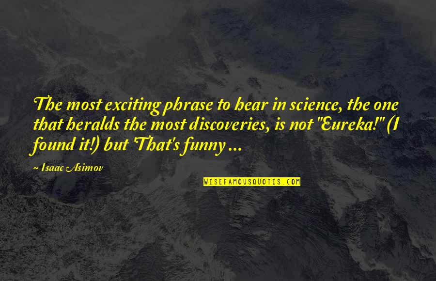 One Phrase Quotes By Isaac Asimov: The most exciting phrase to hear in science,