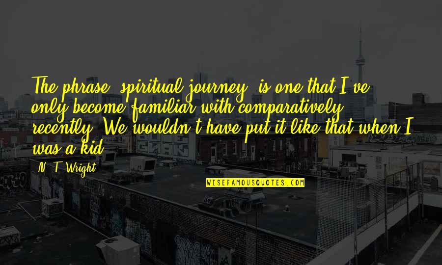 One Phrase Quotes By N. T. Wright: The phrase "spiritual journey" is one that I've