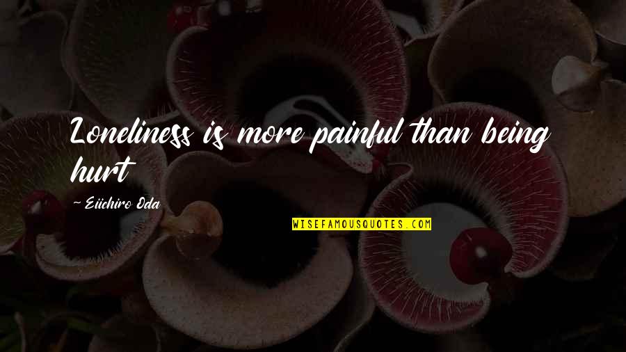 One Piece Luffy Best Quotes By Eiichiro Oda: Loneliness is more painful than being hurt