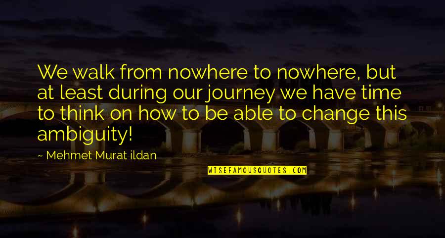 One Piece Luffy Nakama Quotes By Mehmet Murat Ildan: We walk from nowhere to nowhere, but at One Piece Luffy Nakama Quotes By Mehmet Murat Ildan: We walk from nowhere to nowhere, but at