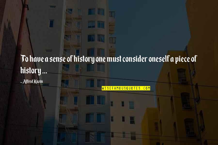 One Piece Quotes By Alfred Kazin: To have a sense of history one must
