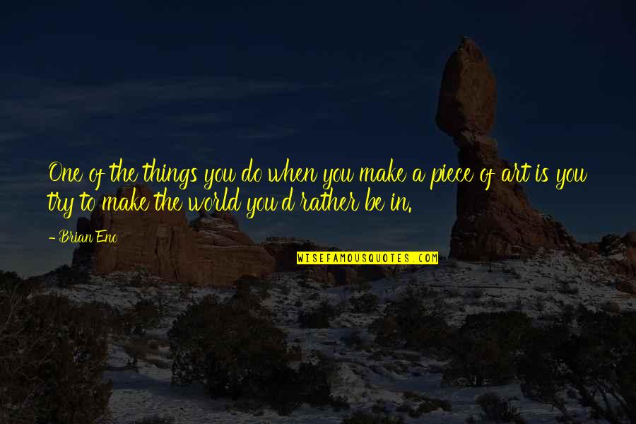One Piece Quotes By Brian Eno: One of the things you do when you One Piece Quotes By Brian Eno: One of the things you do when you