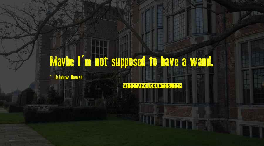 One Piece Zeff Quotes By Rainbow Rowell: Maybe I'm not supposed to have a wand.