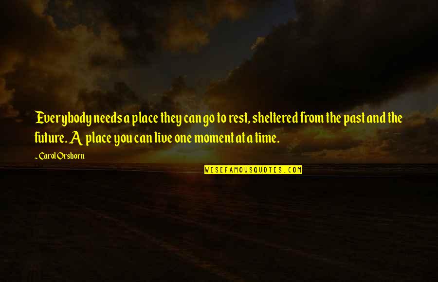 One Place Quotes By Carol Orsborn: Everybody needs a place they can go to One Place Quotes By Carol Orsborn: Everybody needs a place they can go to