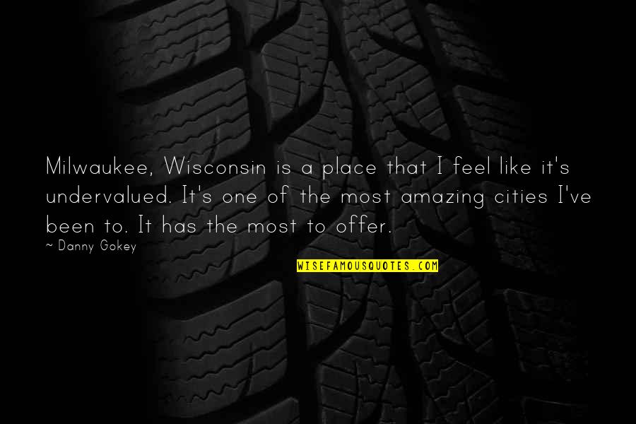 One Place Quotes By Danny Gokey: Milwaukee, Wisconsin is a place that I feel One Place Quotes By Danny Gokey: Milwaukee, Wisconsin is a place that I feel