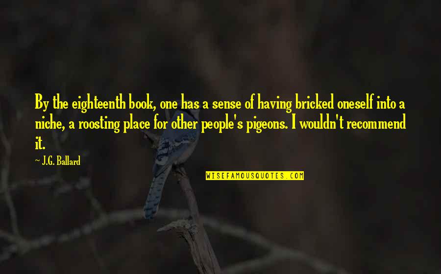 One Place Quotes By J.G. Ballard: By the eighteenth book, one has a sense One Place Quotes By J.G. Ballard: By the eighteenth book, one has a sense