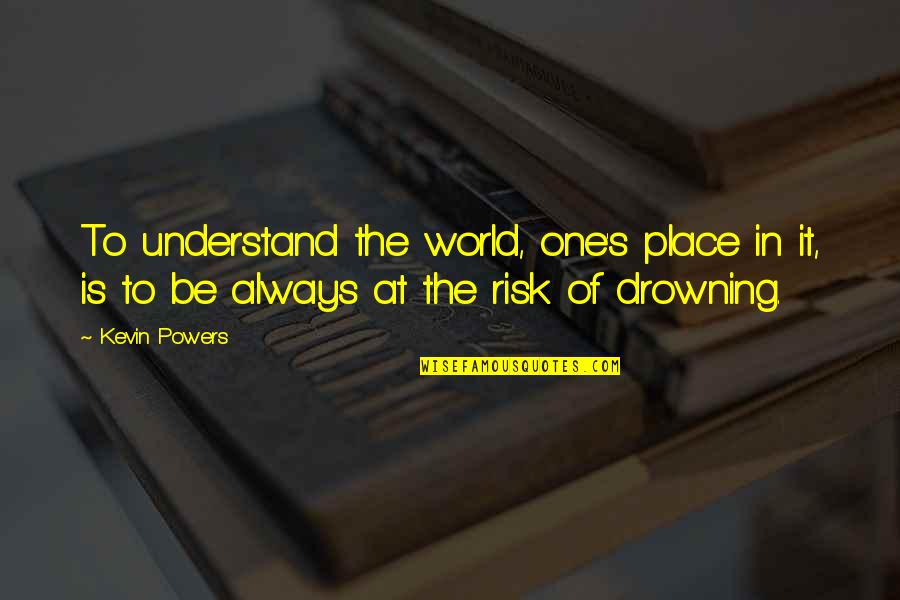 One Place Quotes By Kevin Powers: To understand the world, one's place in it,