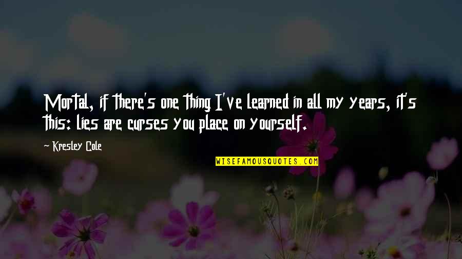 One Place Quotes By Kresley Cole: Mortal, if there's one thing I've learned in One Place Quotes By Kresley Cole: Mortal, if there's one thing I've learned in