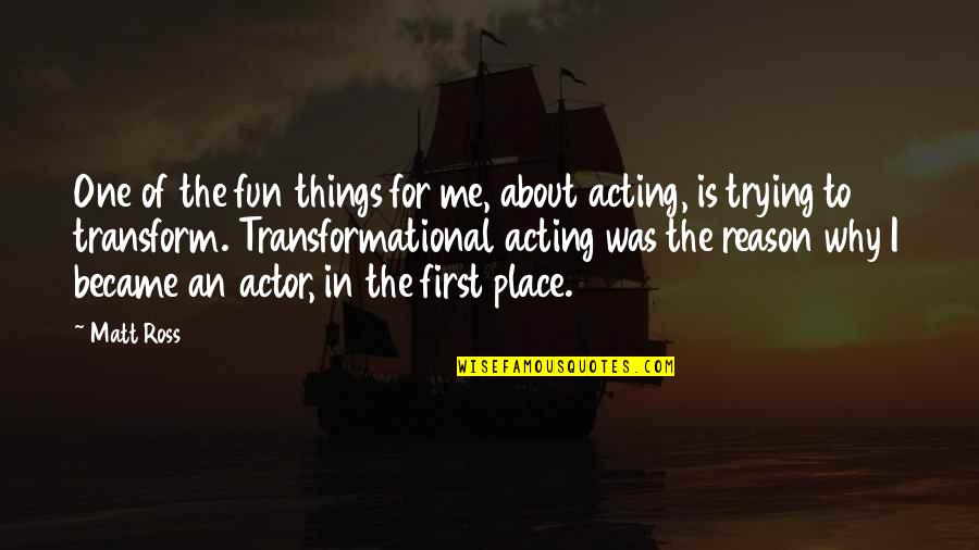 One Place Quotes By Matt Ross: One of the fun things for me, about One Place Quotes By Matt Ross: One of the fun things for me, about