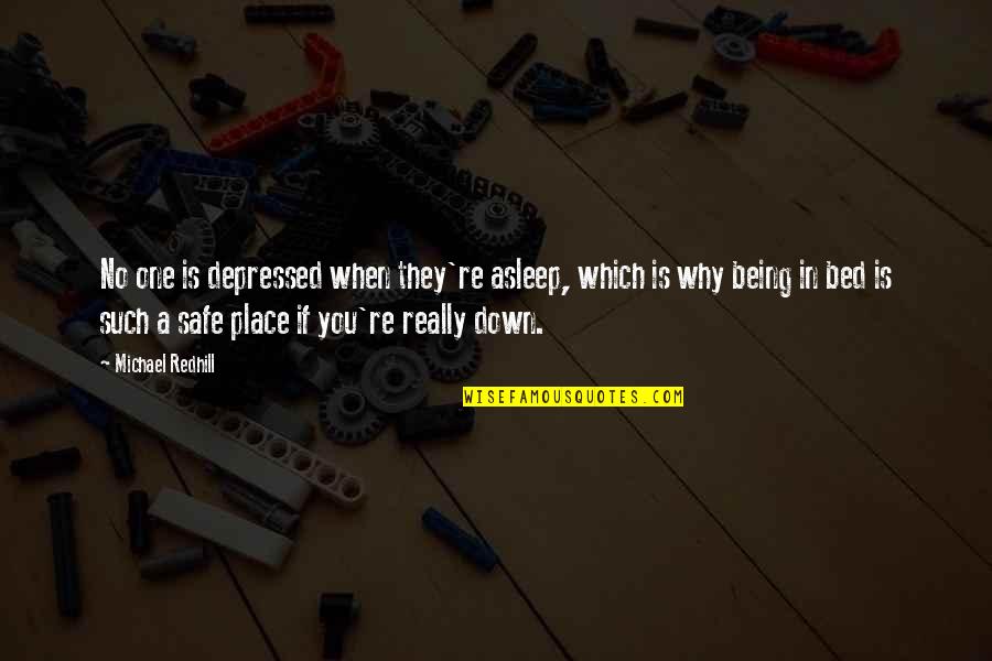 One Place Quotes By Michael Redhill: No one is depressed when they're asleep, which One Place Quotes By Michael Redhill: No one is depressed when they're asleep, which