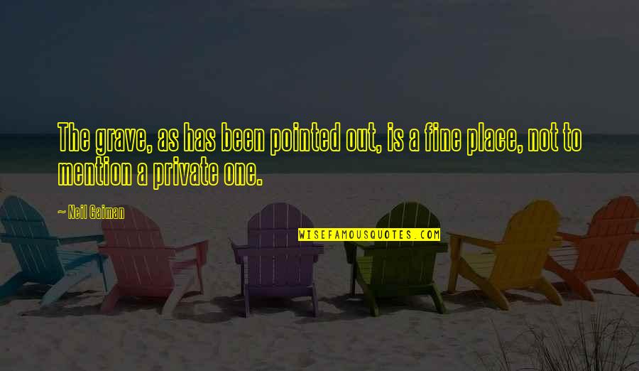 One Place Quotes By Neil Gaiman: The grave, as has been pointed out, is