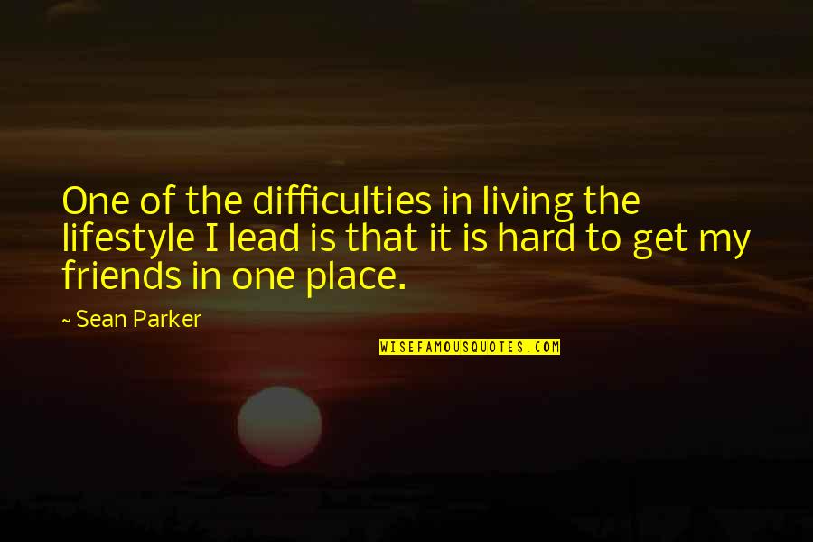 One Place Quotes By Sean Parker: One of the difficulties in living the lifestyle One Place Quotes By Sean Parker: One of the difficulties in living the lifestyle