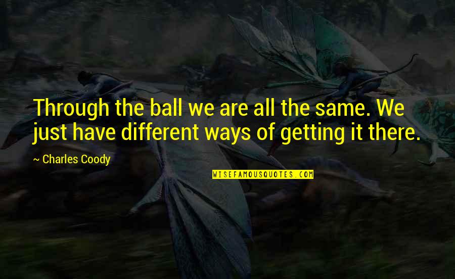 One Plus One Jojo Moyes Quotes By Charles Coody: Through the ball we are all the same.