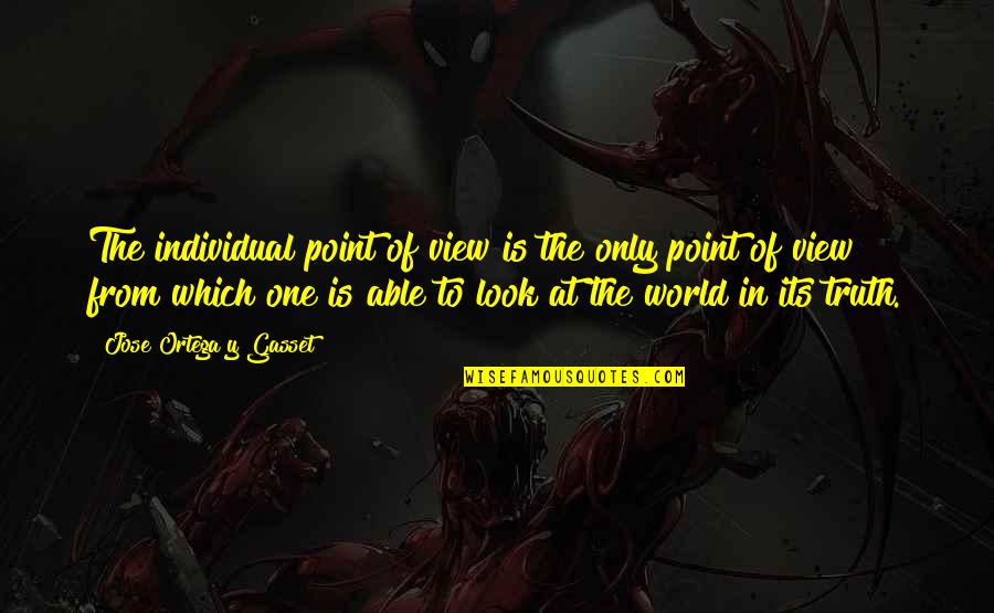 One Point Of View Quotes By Jose Ortega Y Gasset: The individual point of view is the only One Point Of View Quotes By Jose Ortega Y Gasset: The individual point of view is the only
