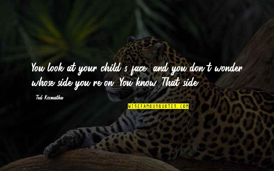 One Point Perspective Quotes By Ted Kosmatka: You look at your child's face, and you