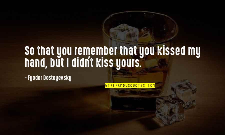 One Pointed Concentration Quotes By Fyodor Dostoyevsky: So that you remember that you kissed my One Pointed Concentration Quotes By Fyodor Dostoyevsky: So that you remember that you kissed my