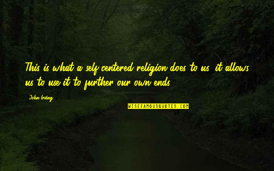 One Positive Thought A Day Quotes By John Irving: This is what a self-centered religion does to