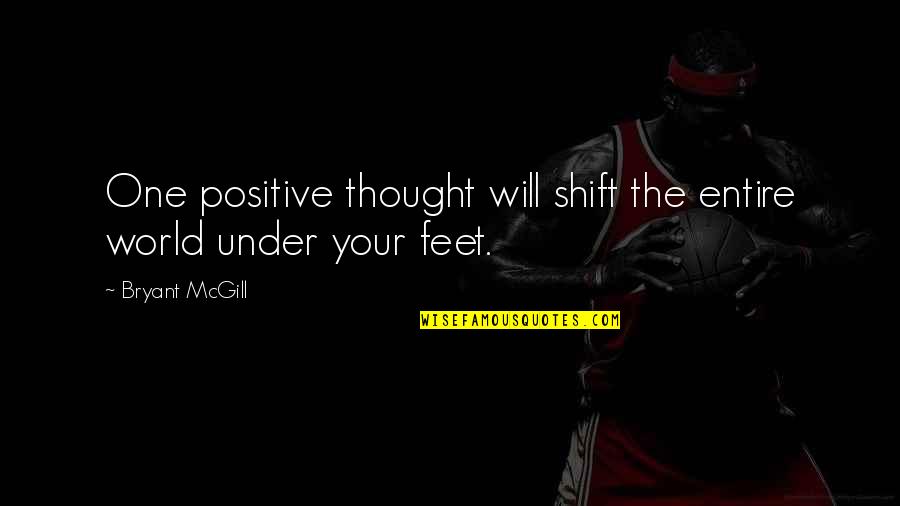 One Positive Thought Quotes By Bryant McGill: One positive thought will shift the entire world