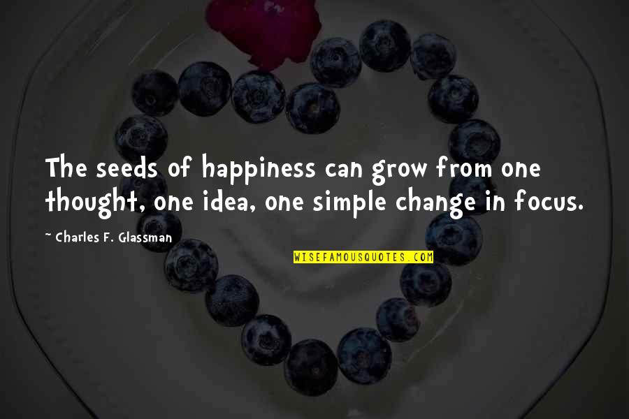 One Positive Thought Quotes By Charles F. Glassman: The seeds of happiness can grow from one One Positive Thought Quotes By Charles F. Glassman: The seeds of happiness can grow from one
