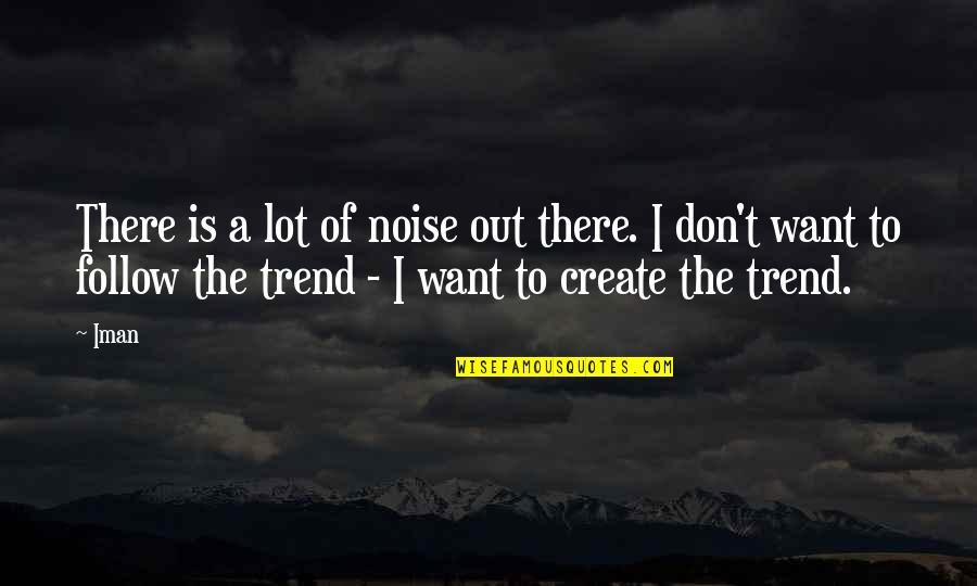 One Positive Thought Quotes By Iman: There is a lot of noise out there. One Positive Thought Quotes By Iman: There is a lot of noise out there.