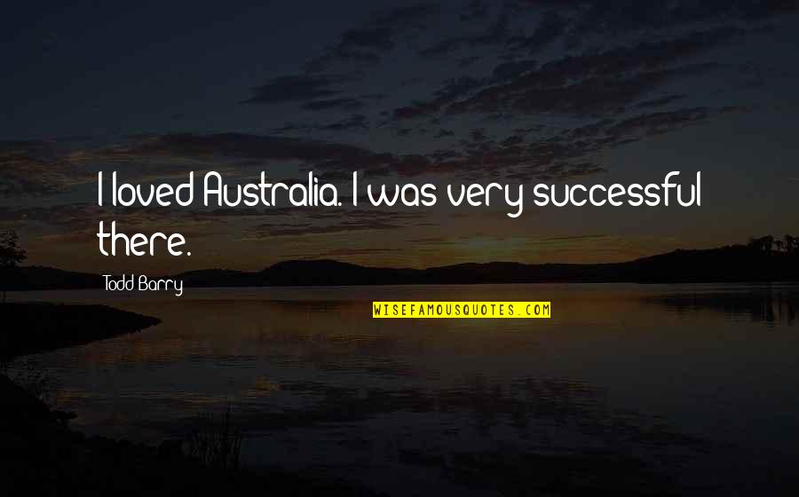 One Punch Can Kill Quotes By Todd Barry: I loved Australia. I was very successful there.