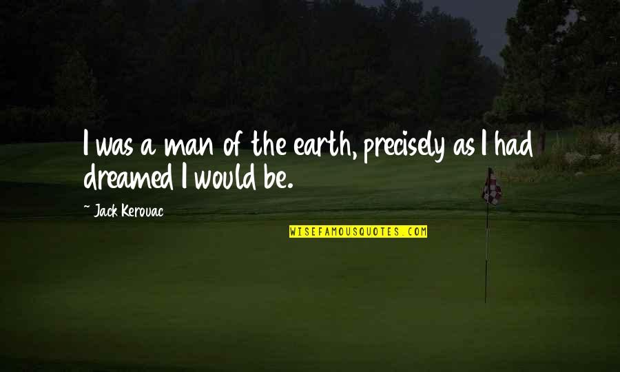 One Punch Man Best Quotes By Jack Kerouac: I was a man of the earth, precisely