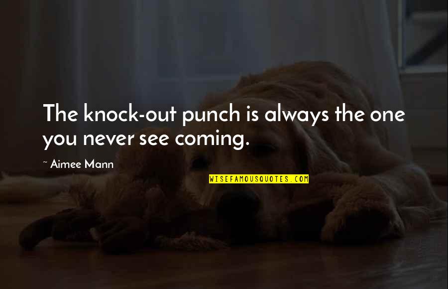 One Punch Quotes By Aimee Mann: The knock-out punch is always the one you