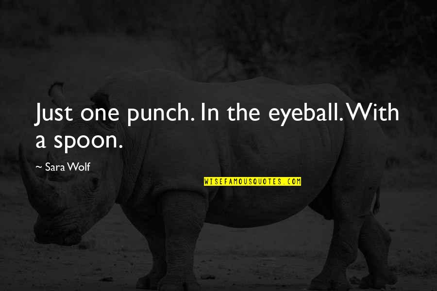 One Punch Quotes By Sara Wolf: Just one punch. In the eyeball. With a