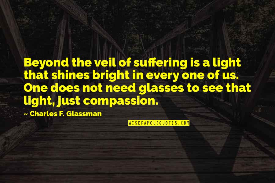 One Quote Quotes By Charles F. Glassman: Beyond the veil of suffering is a light