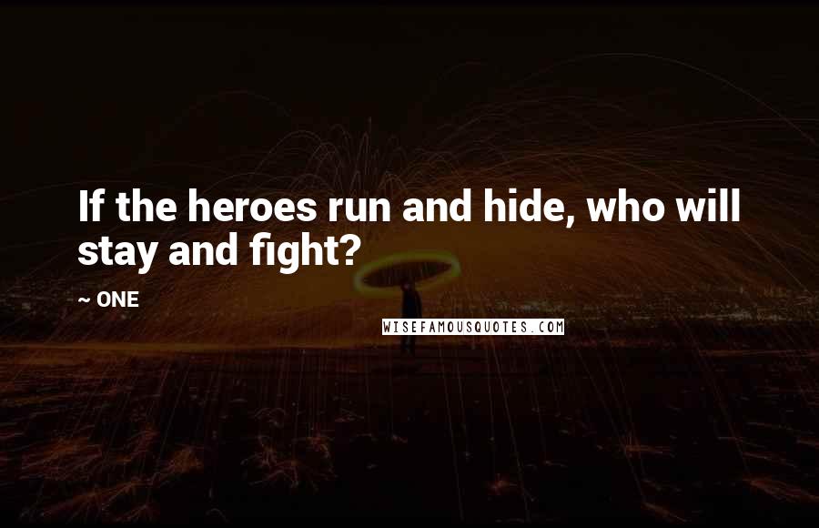 ONE quotes: If the heroes run and hide, who will stay and fight?