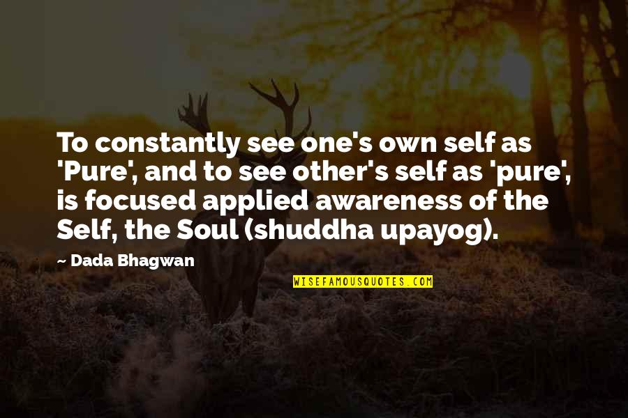 One Quotes And Quotes By Dada Bhagwan: To constantly see one's own self as 'Pure',