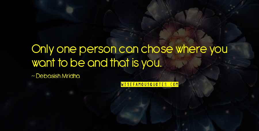 One Quotes And Quotes By Debasish Mridha: Only one person can chose where you want