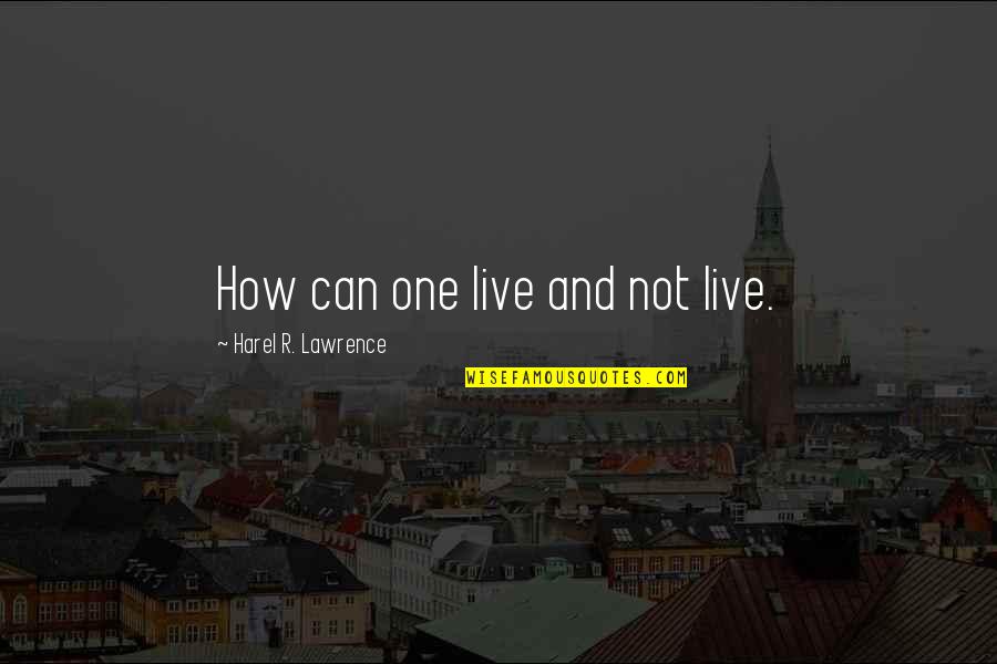 One Quotes And Quotes By Harel R. Lawrence: How can one live and not live.