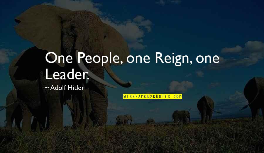 One Quotes By Adolf Hitler: One People, one Reign, one Leader. One Quotes By Adolf Hitler: One People, one Reign, one Leader.