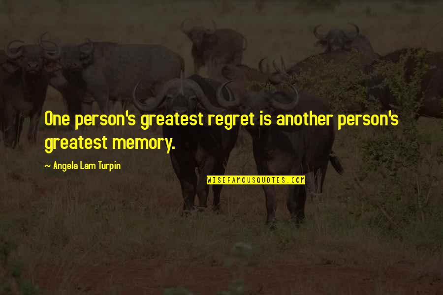 One Quotes By Angela Lam Turpin: One person's greatest regret is another person's greatest One Quotes By Angela Lam Turpin: One person's greatest regret is another person's greatest