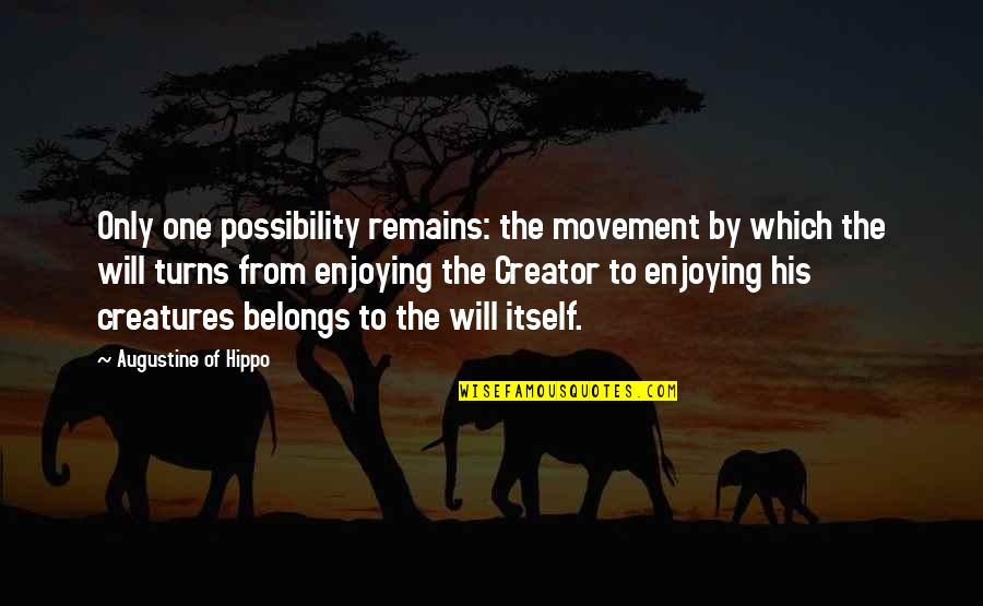 One Quotes By Augustine Of Hippo: Only one possibility remains: the movement by which One Quotes By Augustine Of Hippo: Only one possibility remains: the movement by which