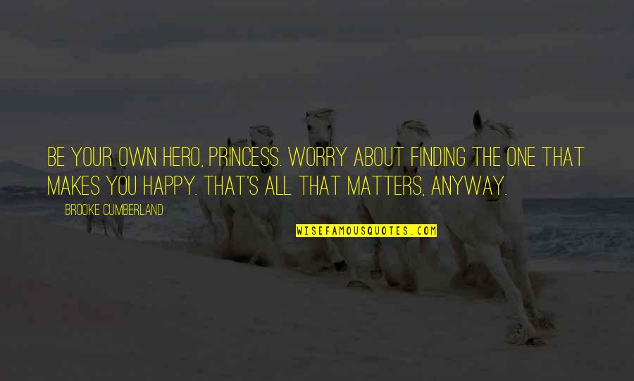 One Quotes By Brooke Cumberland: Be your own hero, Princess. Worry about finding One Quotes By Brooke Cumberland: Be your own hero, Princess. Worry about finding