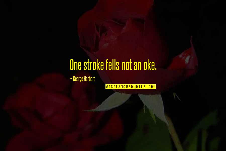 One Quotes By George Herbert: One stroke fells not an oke. One Quotes By George Herbert: One stroke fells not an oke.