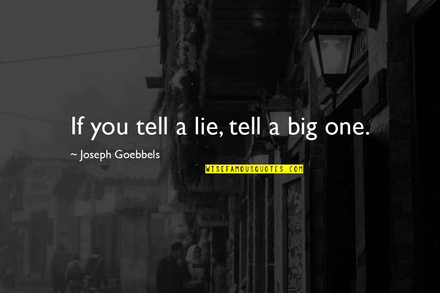 One Quotes By Joseph Goebbels: If you tell a lie, tell a big