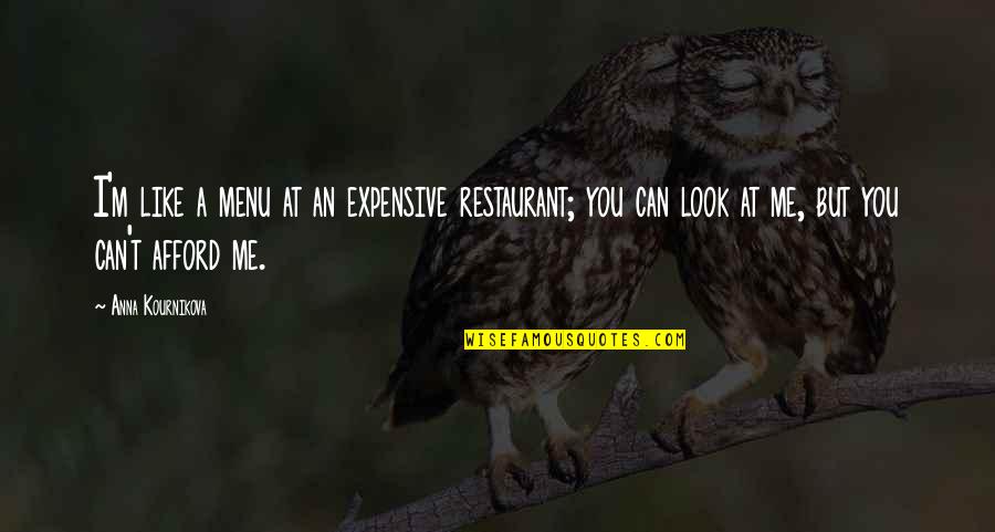 One Raindrop Quotes By Anna Kournikova: I'm like a menu at an expensive restaurant; One Raindrop Quotes By Anna Kournikova: I'm like a menu at an expensive restaurant;
