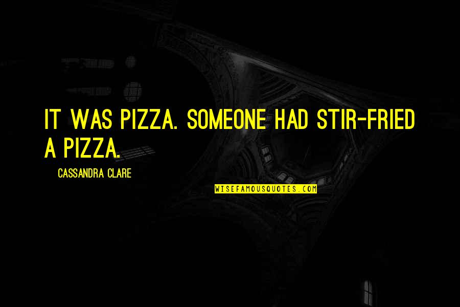 One Raindrop Quotes By Cassandra Clare: It was pizza. Someone had stir-fried a pizza. One Raindrop Quotes By Cassandra Clare: It was pizza. Someone had stir-fried a pizza.
