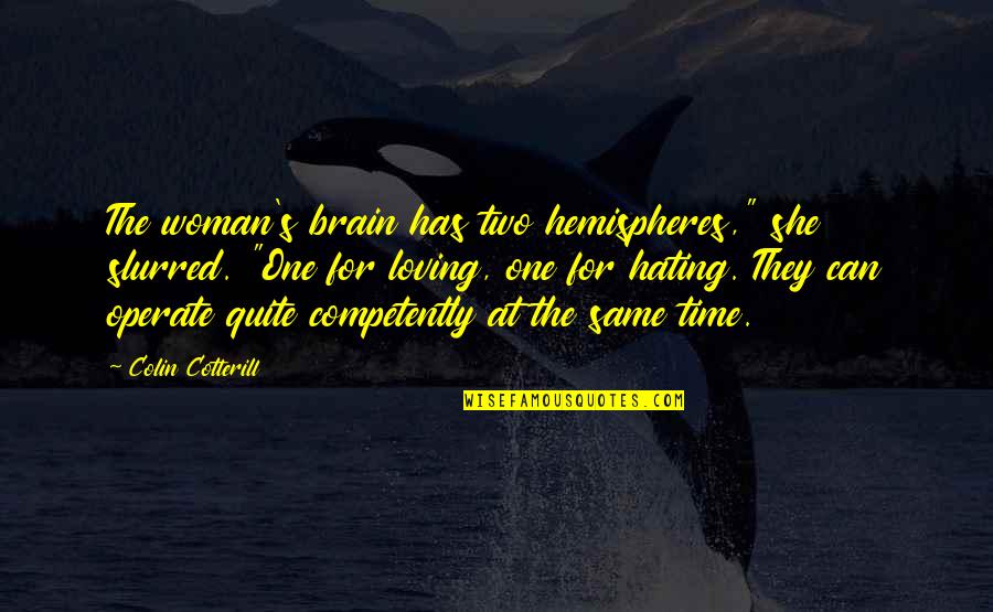 One Reason To Stay Quotes By Colin Cotterill: The woman's brain has two hemispheres," she slurred. One Reason To Stay Quotes By Colin Cotterill: The woman's brain has two hemispheres," she slurred.