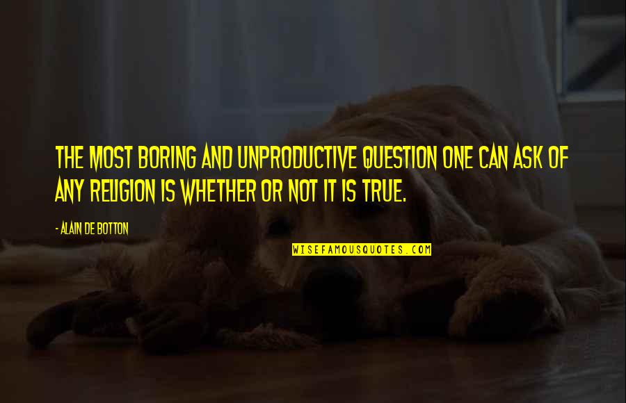 One Religion Quotes By Alain De Botton: The most boring and unproductive question one can