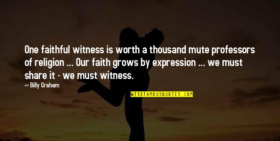 One Religion Quotes By Billy Graham: One faithful witness is worth a thousand mute