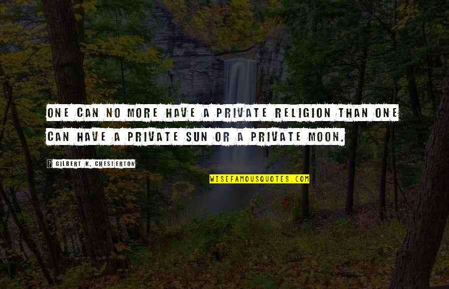 One Religion Quotes By Gilbert K. Chesterton: One can no more have a private religion