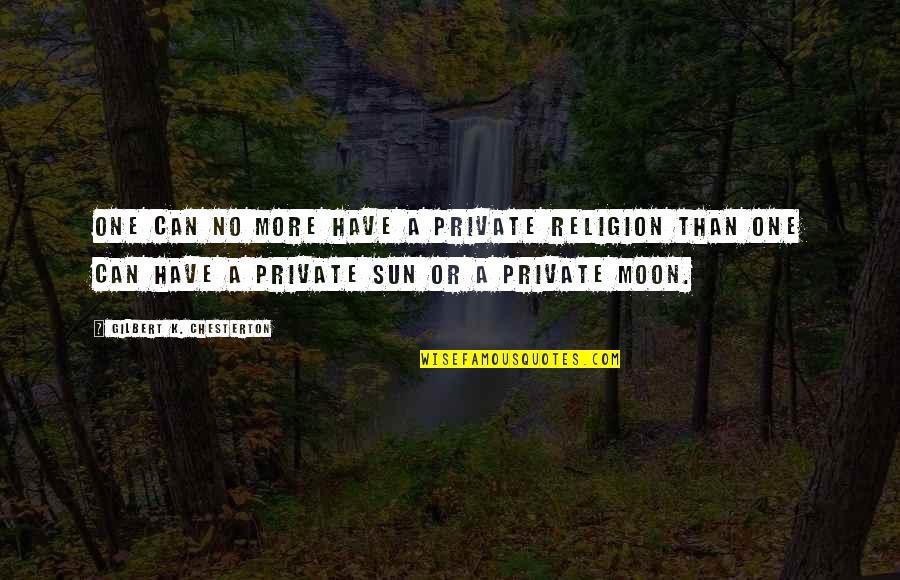 One Religion Quotes By Gilbert K. Chesterton: One can no more have a private religion One Religion Quotes By Gilbert K. Chesterton: One can no more have a private religion